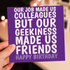 Job made us colleagues, geekiness made us friends funny birthday card for coworker, work, team, geek, nerd (Size A6/A5/A4/Square 6x6") - A6: Single card