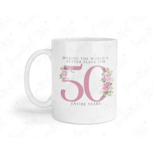 50th Birthday Ceramic Mug - Making The World A Better Place For 50 Entire Years
