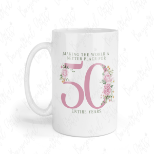 50th Birthday Ceramic Mug - Making The World A Better Place For 50 Entire Years