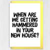 When are we getting hammered in your new house funny alcohol-themed new home, housewarming, moving, leaving card (Size A6/A5/A4/Square 6x6") - A6: Single card