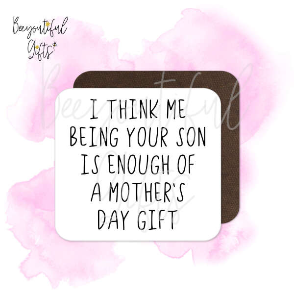 Mother's Day Coaster - I Think Me Being Your Son Is Enough of a Mother's Day Gift