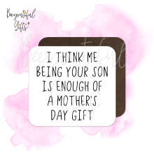 Mother's Day Coaster - I Think Me Being Your Son Is Enough of a Mother's Day Gift