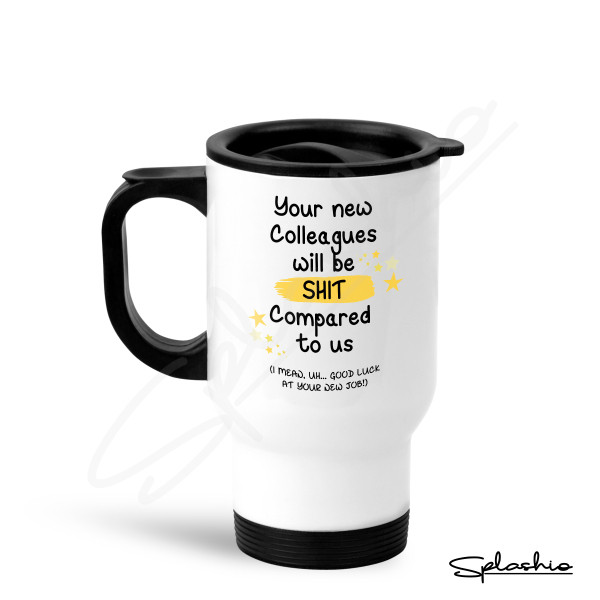 New Job Travel Mug - Your Colleagues Will Be Sh** Compared to Us