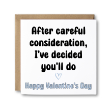 Valentine's Day Card - After Careful Consideration, I've Decided You'll Do