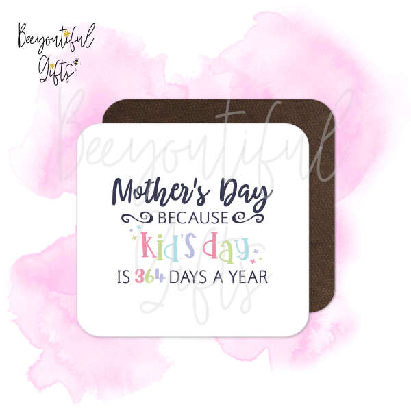 Mother's Day Coaster - Mother's Day Because Kid's Day Is 364 Days A Year