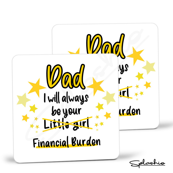 Father's Day Coaster - Dad I Will Always Be Your Financial Burden