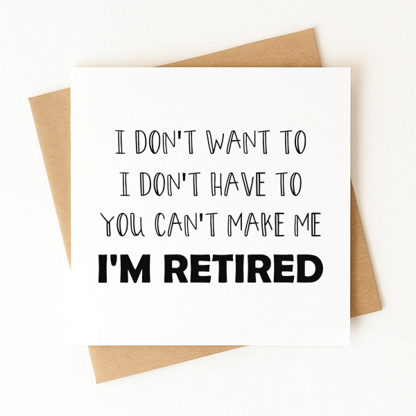 Retirement Card - I Don't Want To, I Don't Have To, You Can't Make Me, I'm Retired - Standard Smooth Card