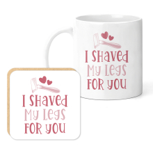 Valentine's Mug & Coaster Set - I Shaved My Legs For You