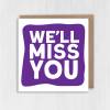 We'll miss you goodbye, bye, good luck, leaving, new job, promotion card for colleague, coworker, neighbour (Size A6/A5/A4/Square 6x6") - A6: Single card