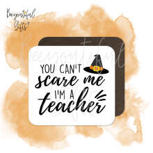 Halloween Coaster - You Can't Scare Me I'm A Teacher