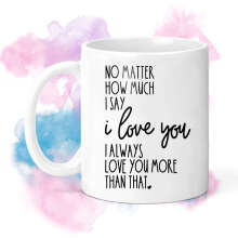 Valentine's Day Ceramic Mug - I Always Love You More Than That