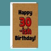 Funny 31st, 32nd, 33rd, or even 29th! Birthday Card - For Him or For Her on their birthday - 30-ish Greetings Card