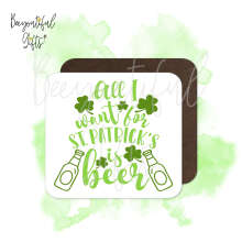 St. Patrick's Day Coaster - All I Want For St. Patrick's Is Beer