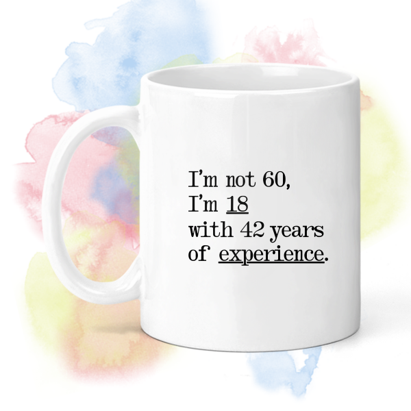 Birthday Ceramic Mug - I'm Not 60, I'm 18 With 42 Years of Experience