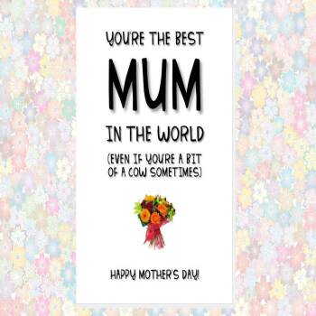 funny cheeky rude MOTHER'S DAY card - happy mother's day, you’re the best mum in the world  (even if you’re a bit of a cow sometimes)