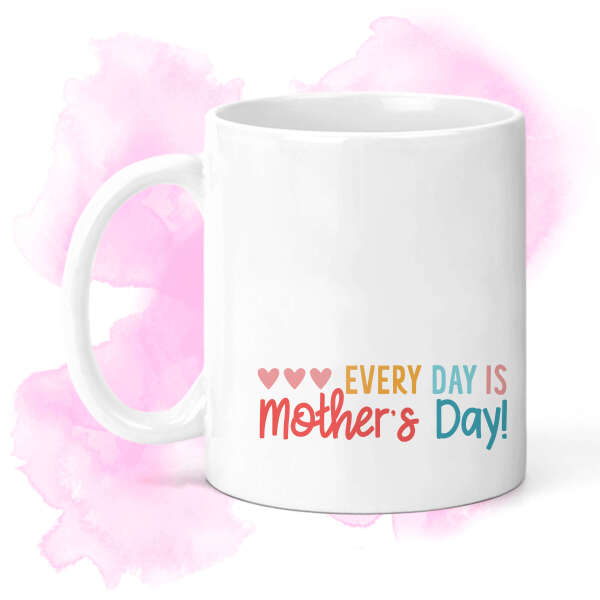 Mother's Day Ceramic Mug - Every Day Is Mother's Day