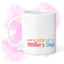 Mother's Day Ceramic Mug - Every Day Is Mother's Day