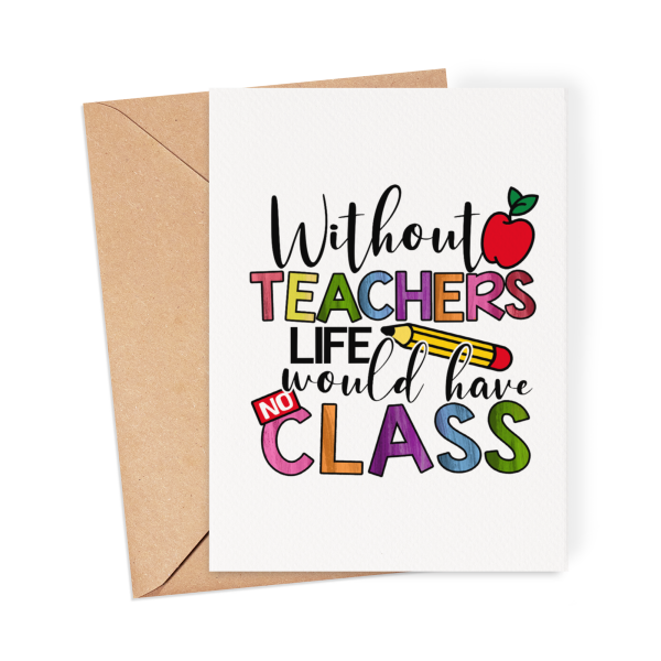 Thank You Teacher Card - Without Teachers Life Would Have No Class - Small (Approx. A6) - Standard Smooth Card