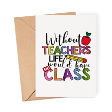 Thank You Teacher Card - Without Teachers Life Would Have No Class - Small (Approx. A6) - Standard Smooth Card