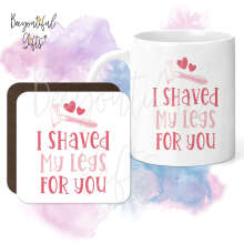 Mug & Coaster Set - I Shaved My Legs For You