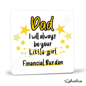 Father's Day Coaster - Dad I Will Always Be Your Financial Burden
