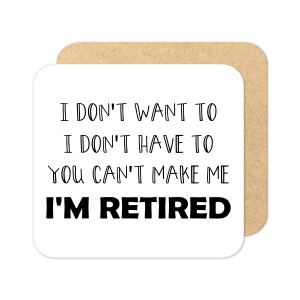 Retirement Coaster - I Don't Want To I Don't Have To