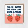 Plump, sweet and ready to be creamed rude, offensive birthday card for wife, husband, girlfriend, boyfriend (Size A6/A5/A4/Square 6x6") - A6: Single card