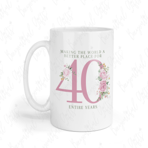 40th Birthday Ceramic Mug - Making The World A Better Place For 40 Entire Years