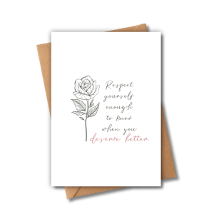 Self Love Card - Respect Yourself Enough To Know When You Deserve Better