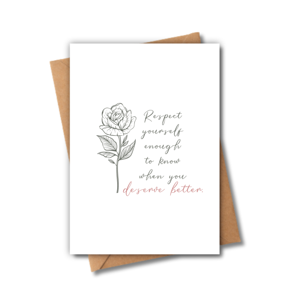 Self Love Card - Respect Yourself Enough To Know When You Deserve Better - Small (A6)