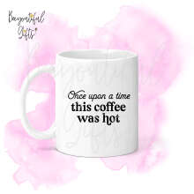 Mother's Day Ceramic Mug - Once Upon A Time This Coffee Was Hot