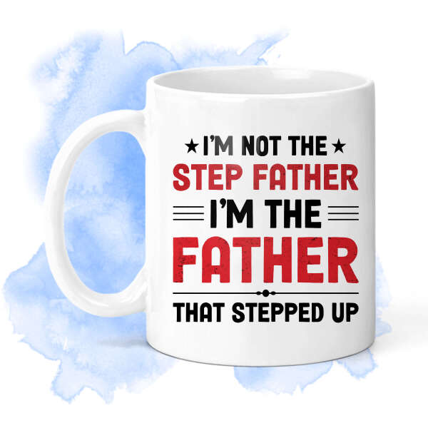 Father's Day Ceramic Mug - I'm The Father That Stepped Up