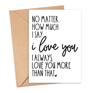 Anniversary Card - I Always Love You More Than That - Small (Approx. A6 | 105mm x 148mm | 4.1in x 5.8in) - Standard Smooth Card