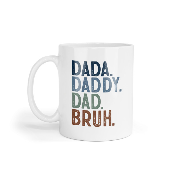 Father's Day Ceramic Mug - Dada. Daddy. Dad. Bruh.