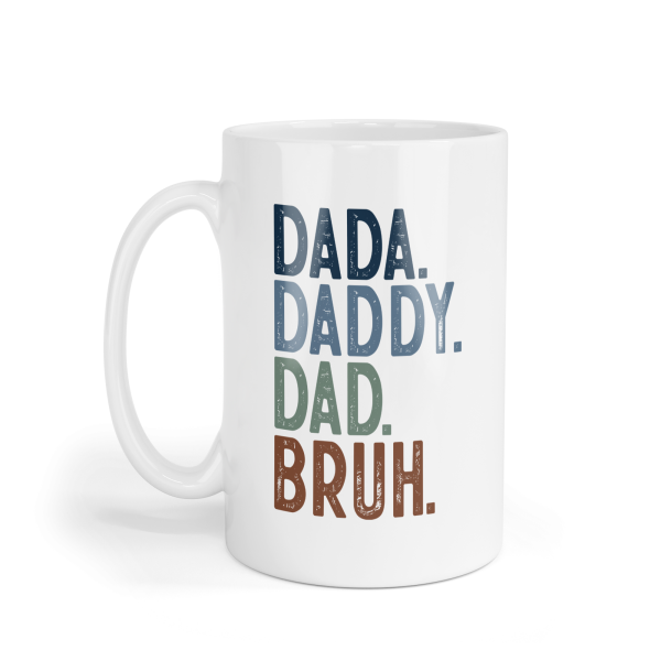 Father's Day Ceramic Mug - Dada. Daddy. Dad. Bruh.