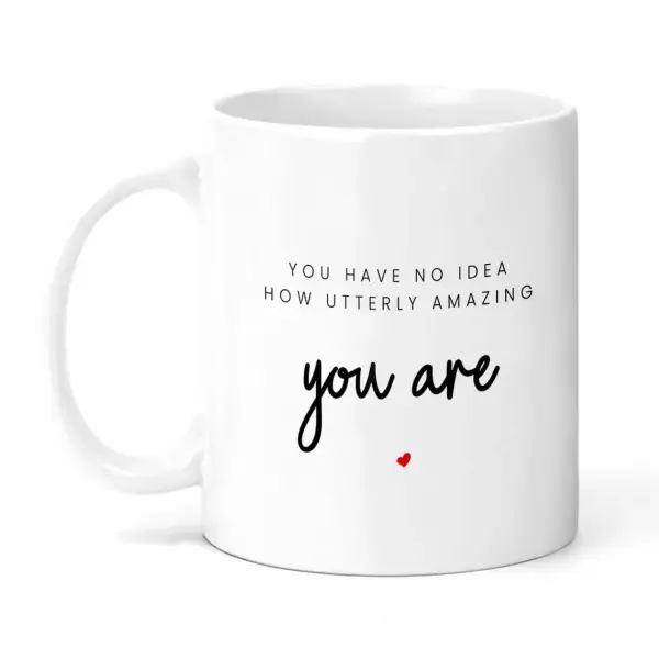 Positivity Ceramic Mug - You Have No Idea How Utterly Amazing You Are