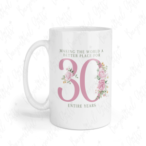 30th Birthday Ceramic Mug - Making The World A Better Place For 30 Entire Years