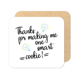 Thank You Coaster - Thanks For Making Me One Smart Cookie