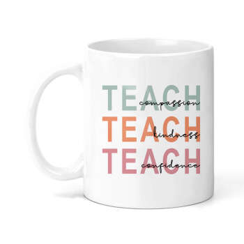 Teacher Ceramic Mug - Teach Compassion Teach Kindness Teach Confidence