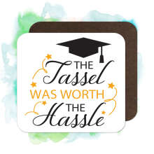 Graduation Coaster - The Tassel Was Worth The Hassel