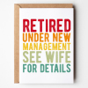 Retirement Cards - Under New Management See Wife For Details - A6 - 4.1" x 5.8" - Smooth Cardstock
