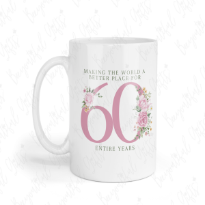 60th Birthday Ceramic Mug - Making The World A Better Place For 60 Entire Years