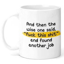 New Job Ceramic Mug - "And Then The Wise One Said F*** This S*** And Found Another Job"