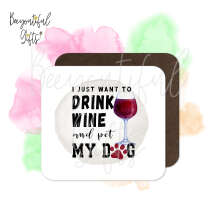 Pet Themed Coaster - I Just Want To Drink Wine and Pet My Dog