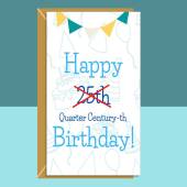Funny 25th Birthday Card - Quarter Century-th - birthday card for him or for her turning 25 years old - Can be personalised inside