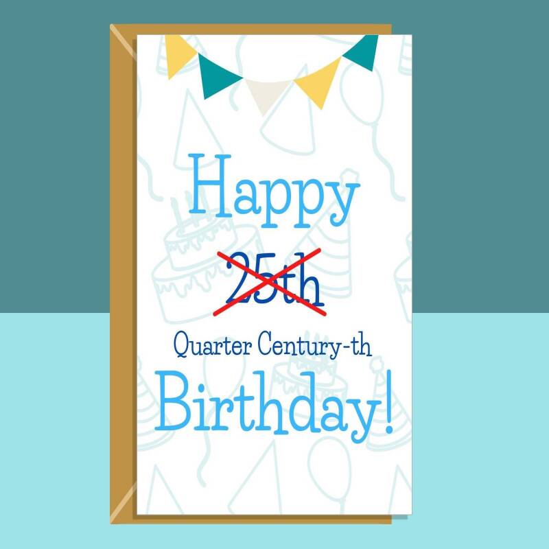 Funny 25th Birthday Card - Quarter Century-th - birthday card for him or for her turning 25 years old - Can be personalised inside - Blank inside