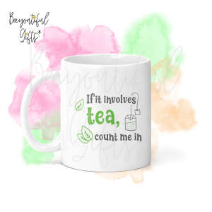 Ceramic Mug - If It Involves Tea, Count Me In