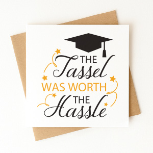 Graduation Card - The Tassel Was Worth The Hassel