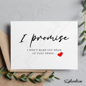 Bridesmaid Proposal Card - I Promise I Won't Make You Wear An Ugly Dress