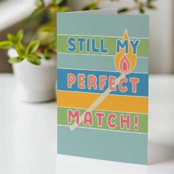 Still my perfect match, fun wedding anniversary card with a gorgeous printed envelope - 12 x 17cm and blank inside - made in the UK